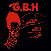 GBH - Leather, Bristles, No Survivors And Sick Boys
